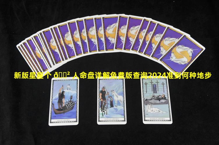 新版星座个 🌲 人命盘详解免费版查询2024准到何种地步